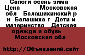 Сапоги осень-зима › Цена ­ 700 - Московская обл., Балашихинский р-н, Балашиха г. Дети и материнство » Детская одежда и обувь   . Московская обл.